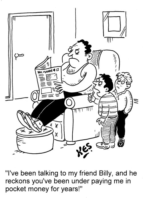 "I've been talking to my friend Billy, and he reckons you've been under paying me in pocket money for years!"