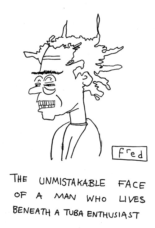 The unmistakable face of a man who lives beneath a Tuba enthusiast.