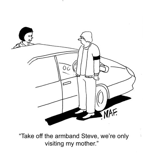 "Take off the armband, Steve, we're only visiting my mother."