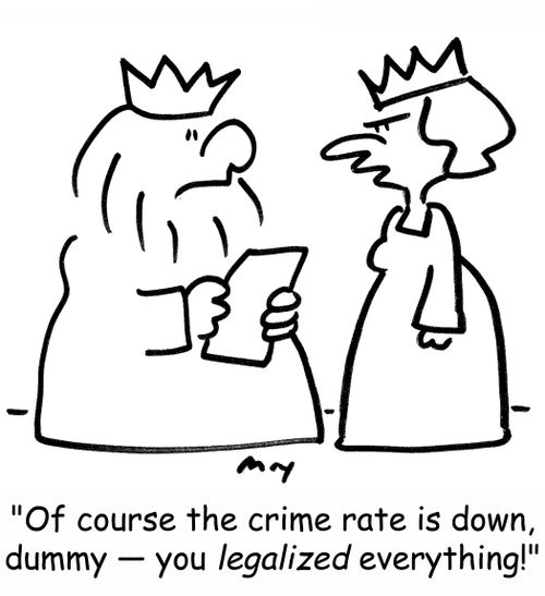 'Of course the crime rate is down, dummy -- you legalized everything!' 