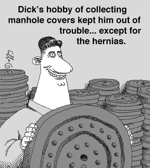 Dick's hobby of collecting manhole covers kept him out of trouble... except of the hernias.