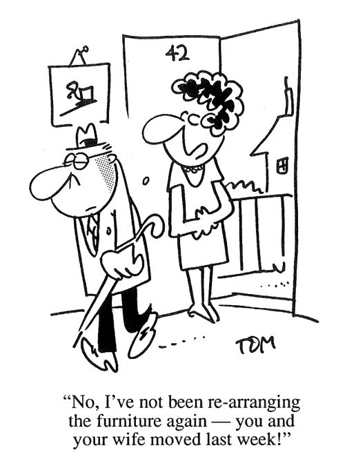 'No, I've not been re-arranging the furniture again, you and your wife moved last week!'