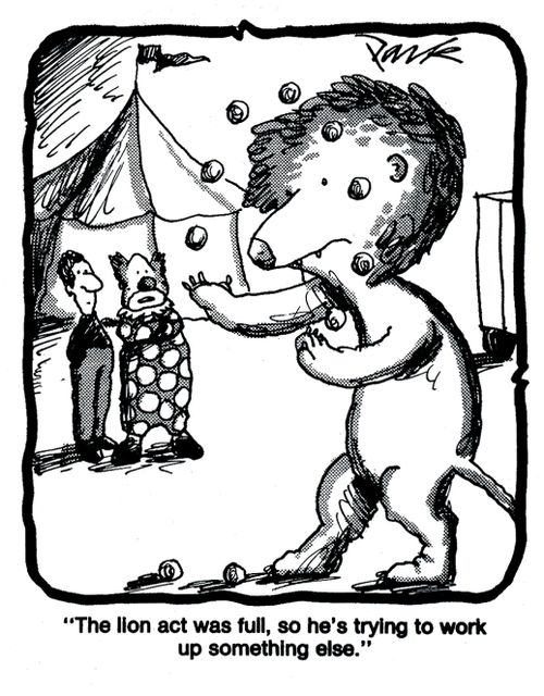 'The lion act was full, so he's trying to work up something else.'
