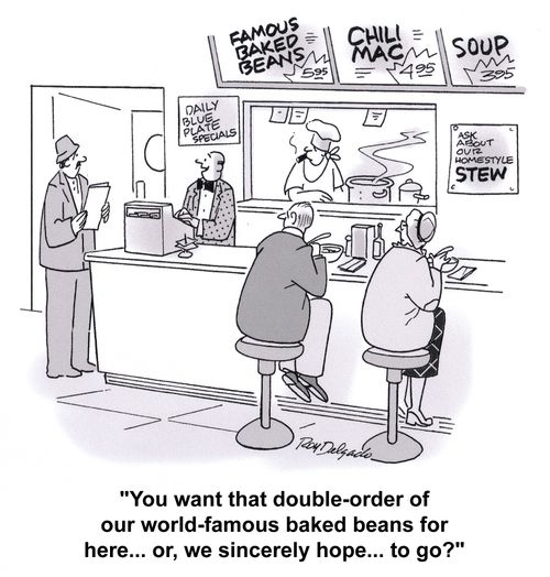 'You want that double-order of our world-famous baked beans for here... or, we sincerely hope... to go?'