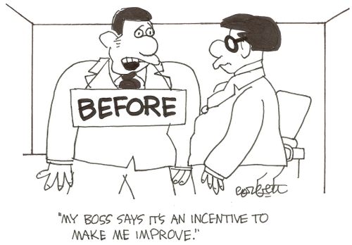 'My boss says it's an incentive to make me improve.'