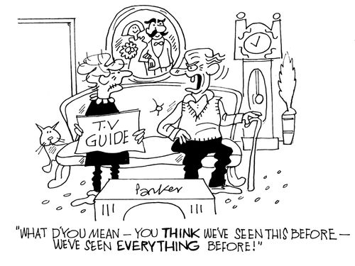 'What d'you mean-you THINK you've seen this before-you've seen EVERYTHING before!'