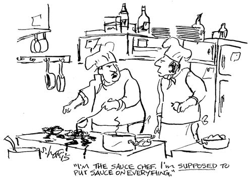 'I'm the sauce chef.  I'm supposed to put sauce on everything.'