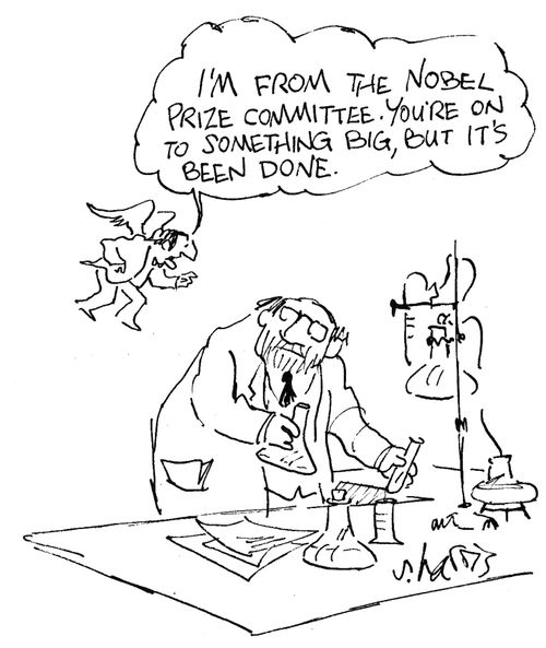 'I'm from the Nobel Prize Committee.  You're on to something big, but it's been done.'