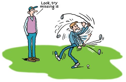 Golfer thrashing about. The pro looks on and says 'Look, try missing it'.