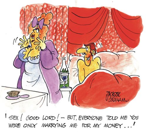"Sex, good lord! But everyone told me you were only marrying me for my money!"