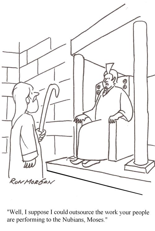 "Well, I suppose I could outsource the work your people are performing to the Nubians, Moses."