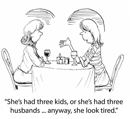 'She's had three kids, or she's had three husbands ... anyway, she look tired.'