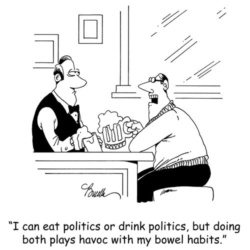 'I can eat politics or drink politics, but doing both plays havoc with my bowel habits.'