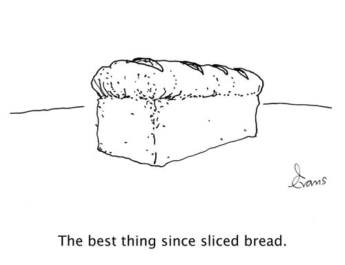 A loaf of unsliced bread: The best thing since sliced bread.
