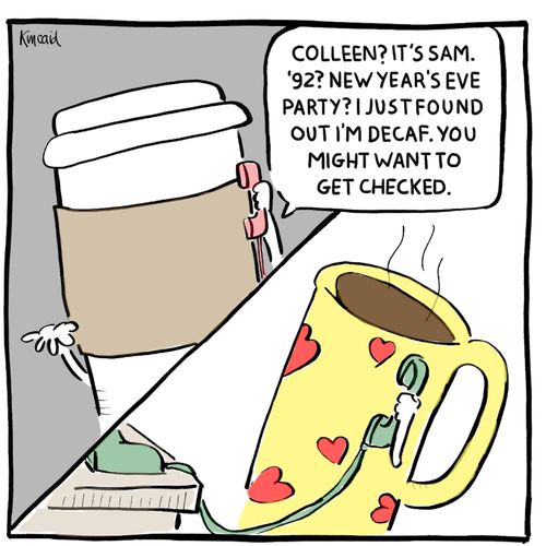 'Colleen? It's Sam. '92? New Year's Eve party? I just found out I'm decaf. You might want to get checked.'