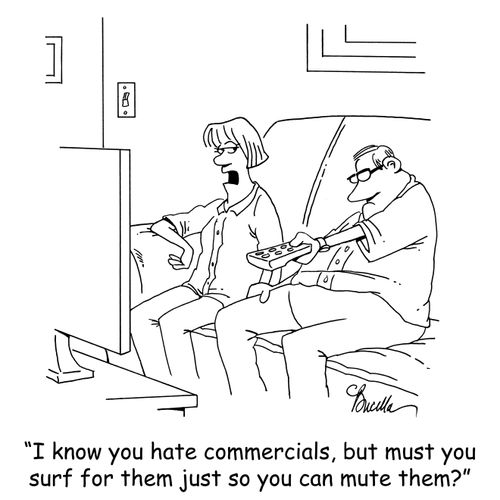 'I know you hate commercials, but must you surf for them just so you can mute them?'