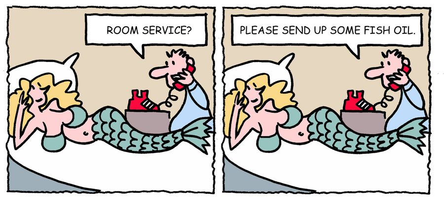 'Room service? Please send up some fish oil.'