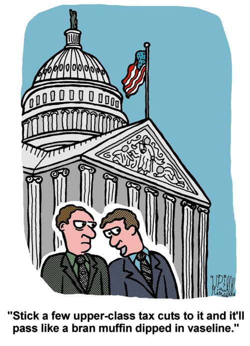 'Stick a few upper-class tax cuts to it and it'll pass like a bran muffin dipped in vaseline.'