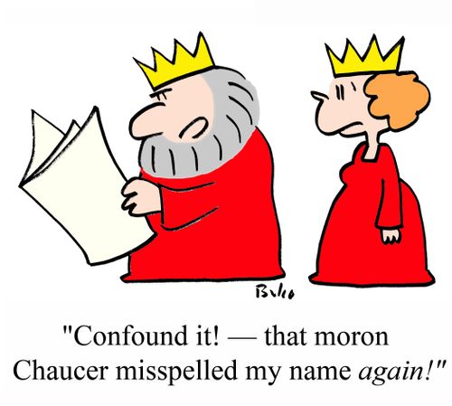 'Confound it! - That moron Chaucer misspelled my name AGAIN!'