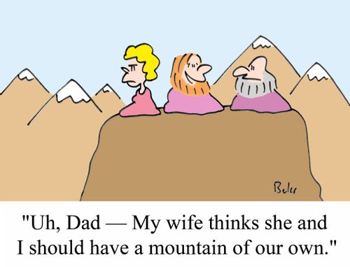 'Uh, Dad - My wife thinks she and I should have a mountain of our own.'