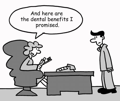'And here are the dental benefits I promised.'