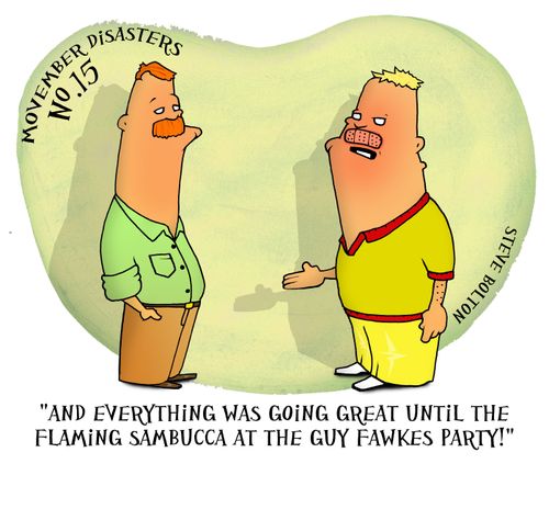 'And everything was going great until the flaming sambucca at the Guy Fawkes party!'