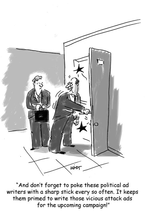'And don't forget to poke these political ad writers with a sharp stick every so often. It keeps them primed to write those vicious attack ads for the upcoming campaign!'