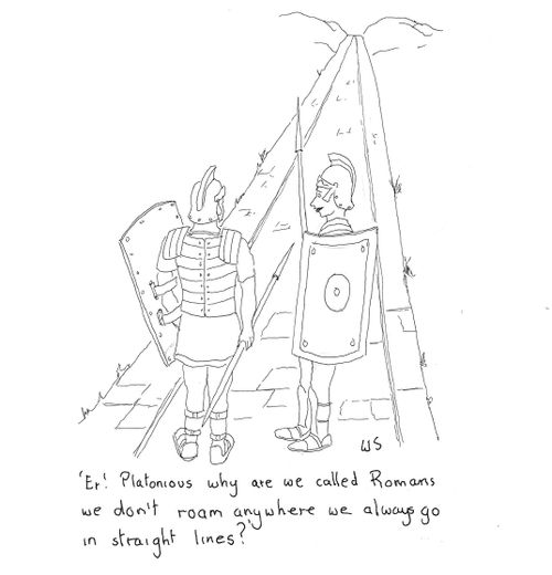 'Er! Platonious why are we called Romans we don't roam anywhere we always go in straight lines?'