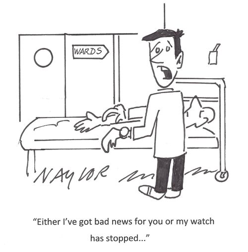 'Either I've got bad news for you or my watch has stopped...'