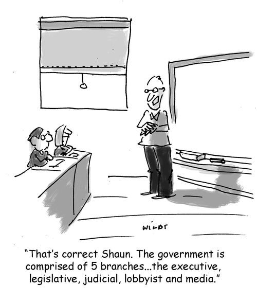 'That's correct Shaun. The government is comprised of 5 branches...the executive,  legislative, judicial, lobbyist and media.'