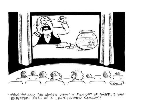'When you said this movie's about a fish out of water, I was expecting more of a light-hearted comedy.'