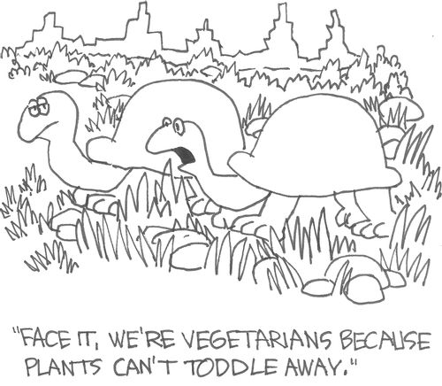 'Face it, we're vegetarians because plants can't toddle away.'