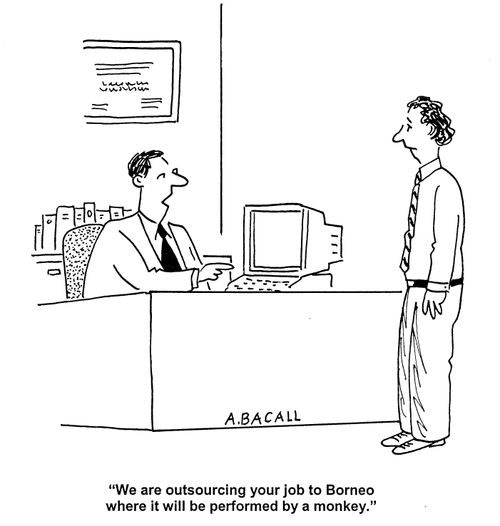'We are outsourcing your job to Borneo where it will be performed by a monkey.'