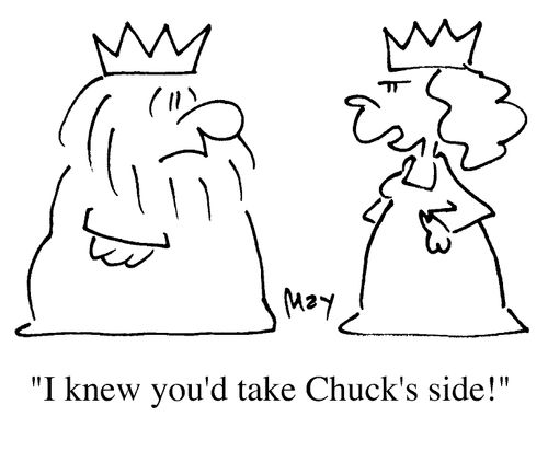 I knew you'd take Chuck's side