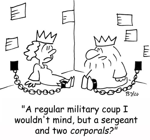 'A regular military coup I wouldn't mind, but a sergeant and two corporals?'