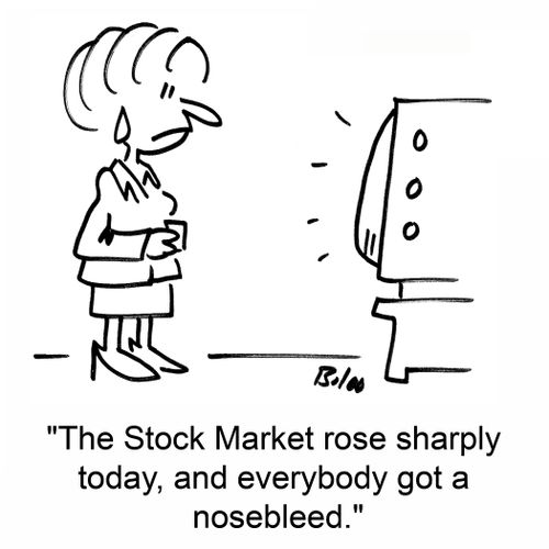 'The Stock Market rose sharply today, and everybody got a nosebleed.'