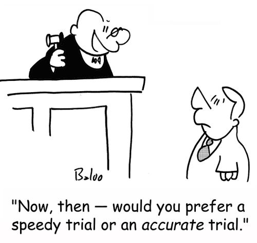 'Now, then -- would you prefer a speedy trial or an accurate trial.'