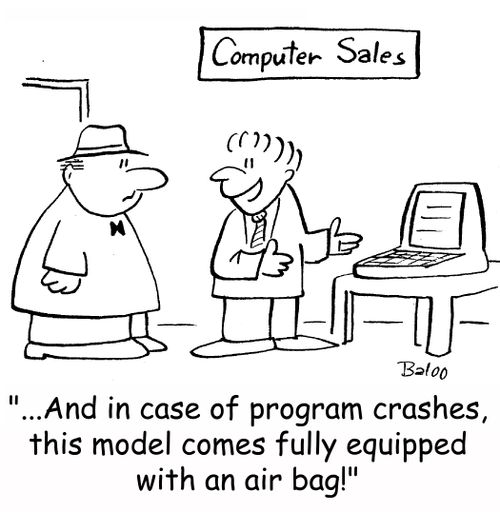 '...And in case of program crashes, this model comes fully equipped with an air bag!'