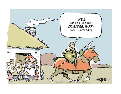 'Well, I'm off to the crusades, happy mother's day!'