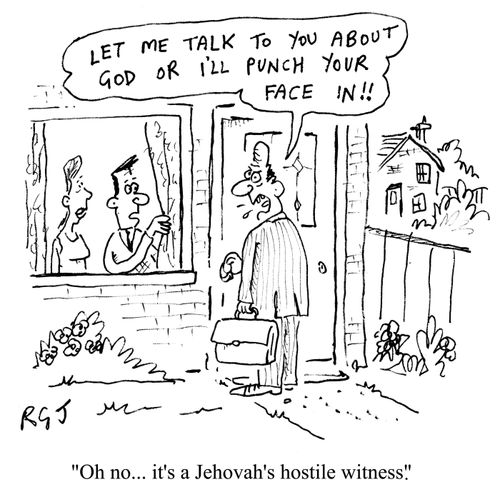 'Oh no...it's a Jehovah's hostile witness.'