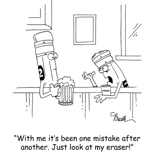 'With me it's been one mistake after another. Just look at my eraser!'