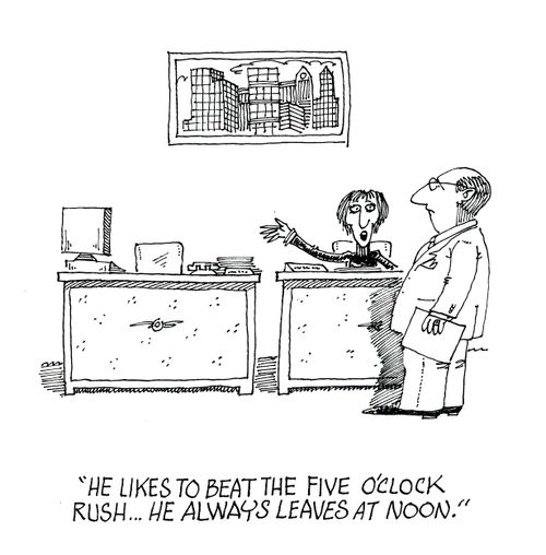 'He likes to beat the five o'clock rush...he always leaves at noon.'