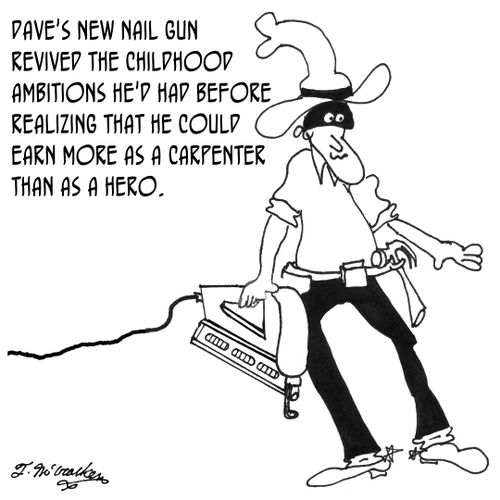 Dave's new nail gun revived the childhood ambitions he'd had before realizing that he could earn more as a carpenter than as a hero.