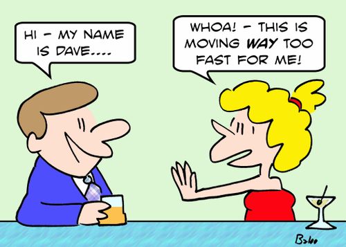 'Hi -- my name is Dave...', 'Whoa! -- this is moving WAY too fast for me!'