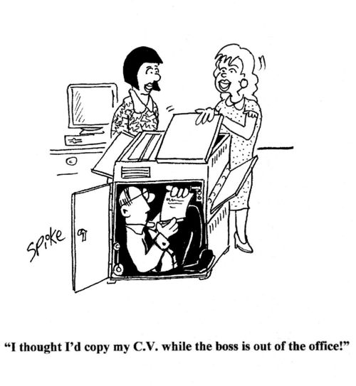 'I thought I'd copy my C.V. while the boss is out of the office!'