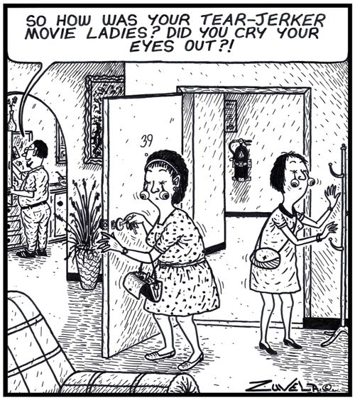 Man: 'So how was your tear-jerker movie Ladies? Did you cry your eyes out?!' 