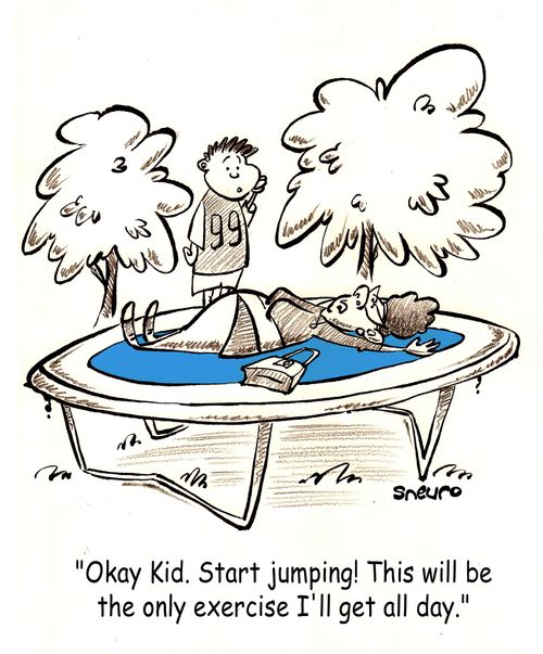 'Okay Kid. Start Jumping! This will be the only exercise I'll get all day.'