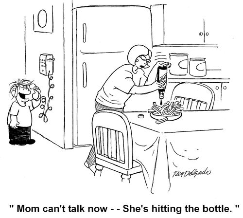 'Mom Can't talk now - She's hitting the bottle.'