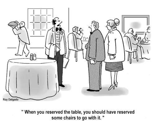 'When you reserved the table, you should have reserved some chairs to go with it.'
