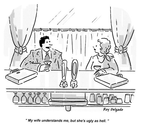 'My wife understands me, but she's ugly as hell.'